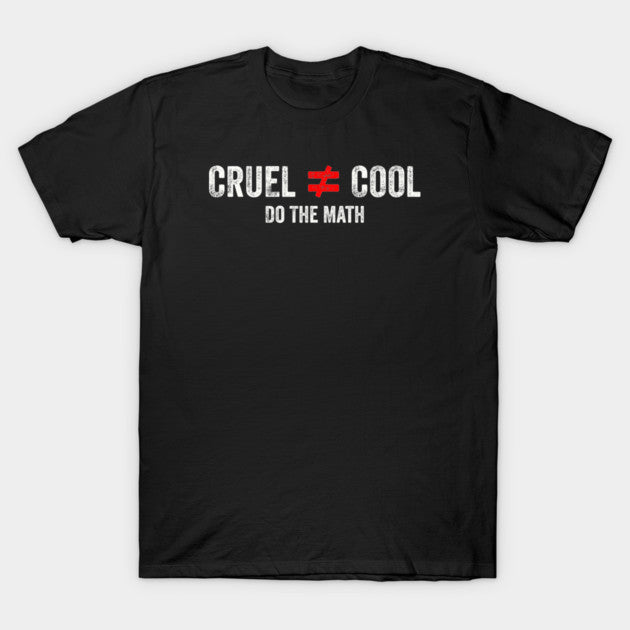 Cruel Is Not Equal To Cool Do The Math - Anti Bullying Kindness Awareness T-Shirt