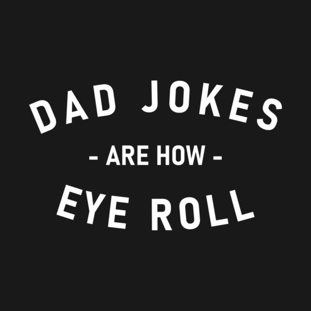 Dad Jokes Are How Eye Roll Fathers Day Family Funny T-Shirt