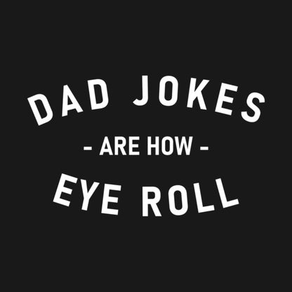 Dad Jokes Are How Eye Roll Fathers Day Family Funny T-Shirt