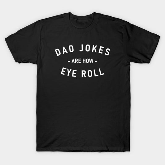 Dad Jokes Are How Eye Roll Fathers Day Family Funny T-Shirt