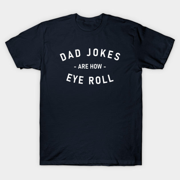 Dad Jokes Are How Eye Roll Fathers Day Family Funny T-Shirt