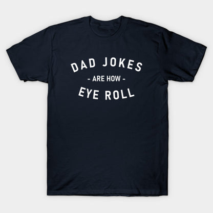 Dad Jokes Are How Eye Roll Fathers Day Family Funny T-Shirt