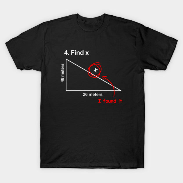Find X Here It Is - Funny Sarcastic Math Joke T-Shirt